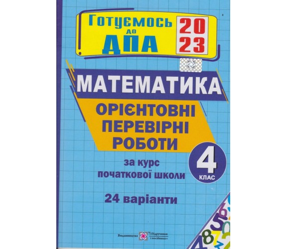 Орієнтовні контрольні роботи ДПА 2023 4 клас математика (24 варіанти) авт. Корчевська, Гнатківська, Хребтова вид. Підручники і посібники купити